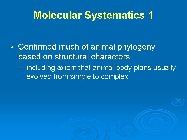 Molecular Systematics 1 • Confirmed much of animal phylogeny based on structural characters •