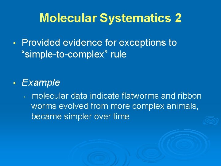 Molecular Systematics 2 • Provided evidence for exceptions to “simple-to-complex” rule • Example •