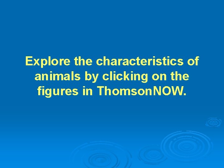 Explore the characteristics of animals by clicking on the figures in Thomson. NOW. 