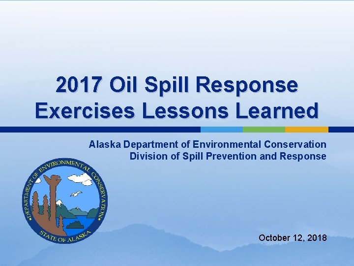 2017 Oil Spill Response Exercises Lessons Learned Alaska Department of Environmental Conservation Division of