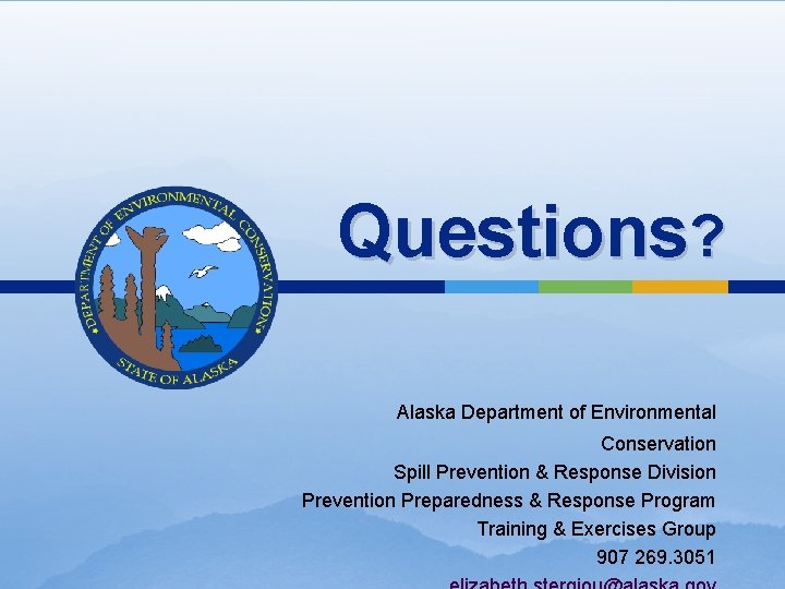 Questions? Alaska Department of Environmental Conservation Spill Prevention & Response Division Prevention Preparedness &
