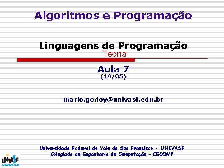 Algoritmos e Programação Linguagens de Programação Teoria Aula 7 (19/05) mario. godoy@univasf. edu. br