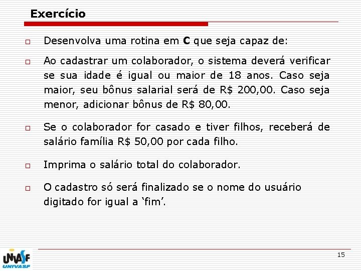 Exercício o o Desenvolva uma rotina em C que seja capaz de: Ao cadastrar