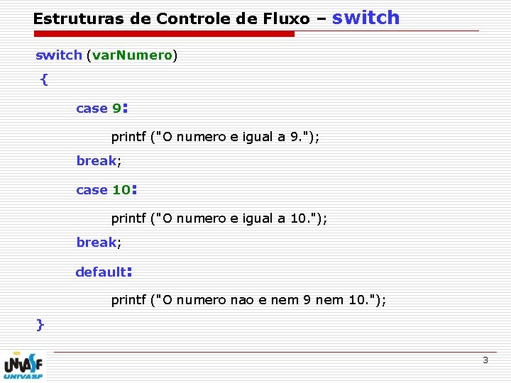 Estruturas de Controle de Fluxo – switch (var. Numero) { case 9: printf ("O