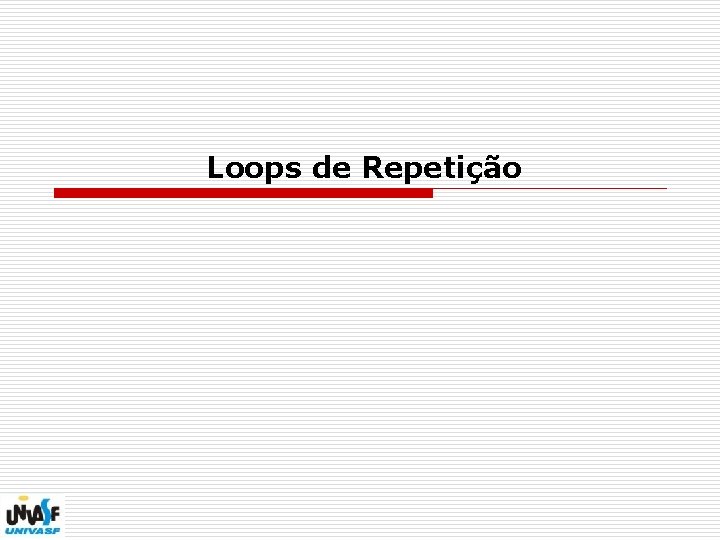 Loops de Repetição 