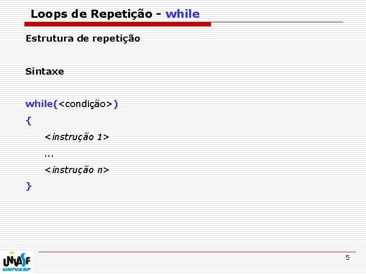 Loops de Repetição - while Estrutura de repetição Sintaxe while(<condição>) { <instrução 1>. .