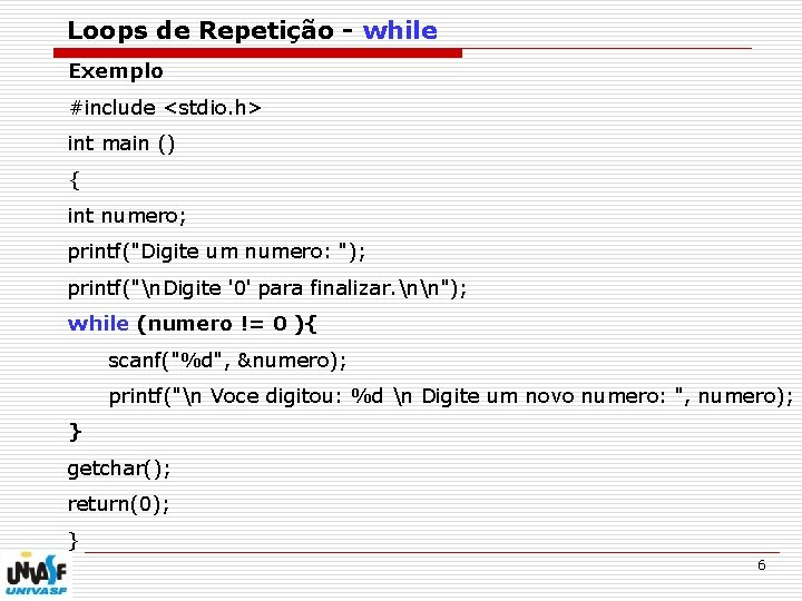 Loops de Repetição - while Exemplo #include <stdio. h> int main () { int