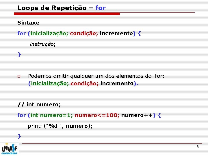 Loops de Repetição – for Sintaxe for (inicialização; condição; incremento) { instrução; } o