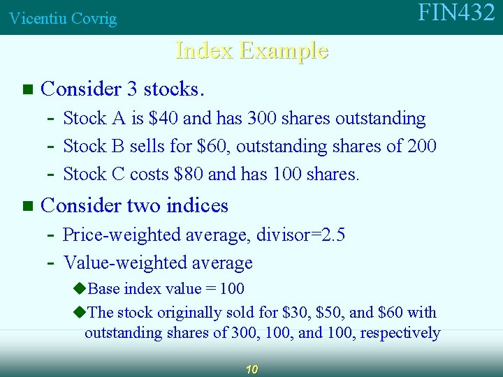 FIN 432 Vicentiu Covrig Index Example n Consider 3 stocks. - Stock A is