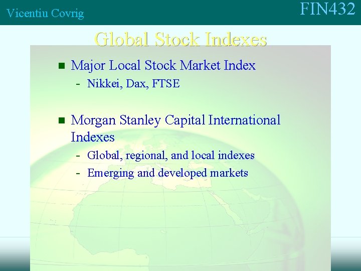 FIN 432 Vicentiu Covrig Global Stock Indexes n Major Local Stock Market Index -