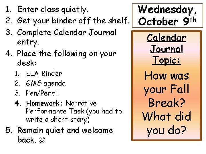 1. Enter class quietly. 2. Get your binder off the shelf. 3. Complete Calendar