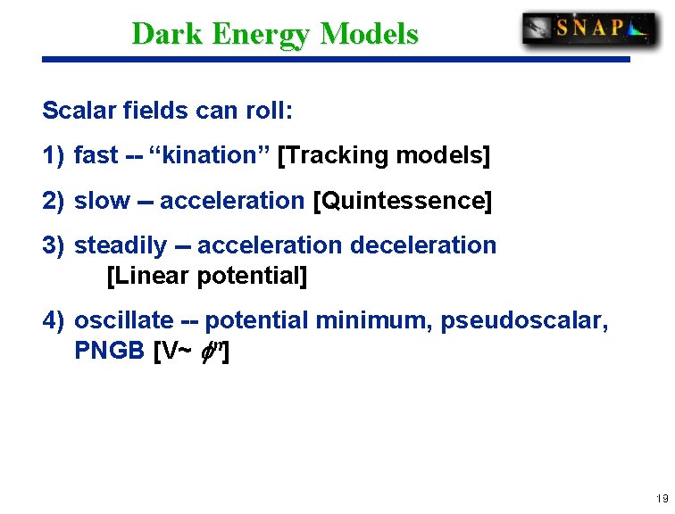 Dark Energy Models Scalar fields can roll: 1) fast -- “kination” [Tracking models] 2)