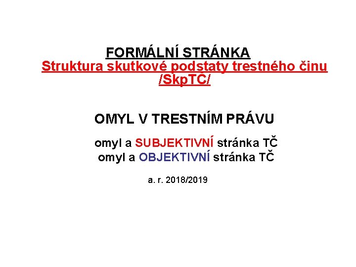 FORMÁLNÍ STRÁNKA Struktura skutkové podstaty trestného činu /Skp. TČ/ OMYL V TRESTNÍM PRÁVU omyl