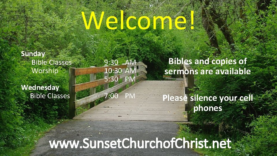 Welcome! Sunday Bible Classes Worship Wednesday Bible Classes 9: 30 AM 10: 30 AM