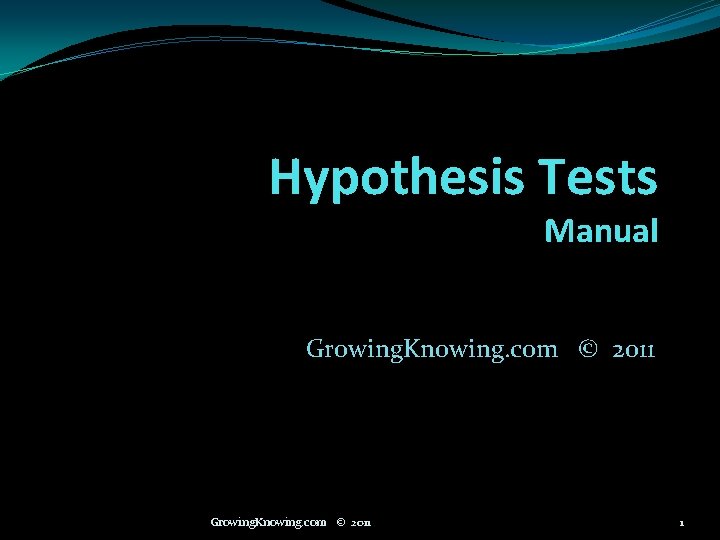 Hypothesis Tests Manual Growing. Knowing. com © 2011 1 