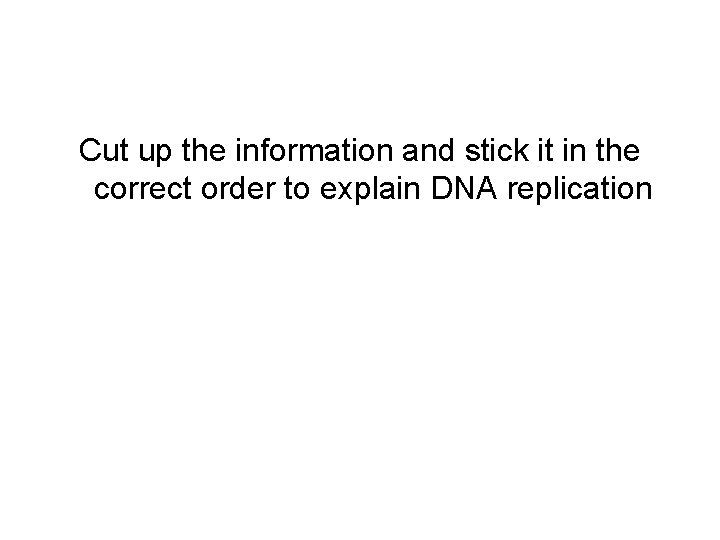 Cut up the information and stick it in the correct order to explain DNA