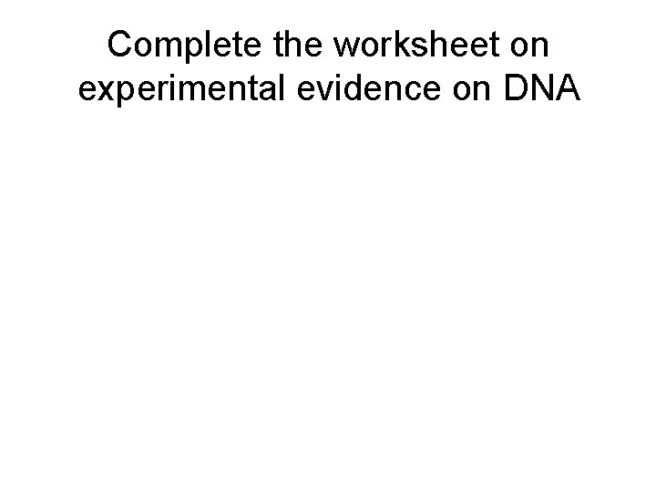Complete the worksheet on experimental evidence on DNA 