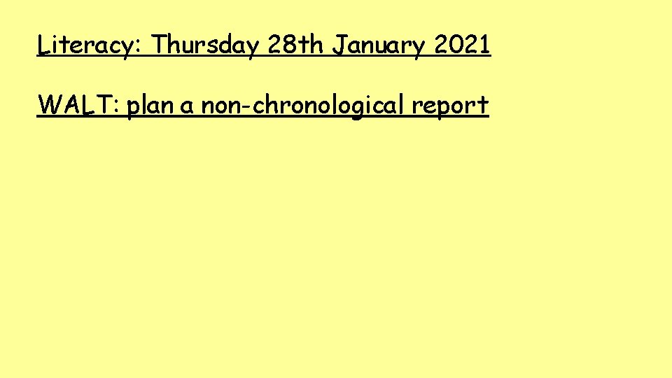 Literacy: Thursday 28 th January 2021 WALT: plan a non-chronological report 