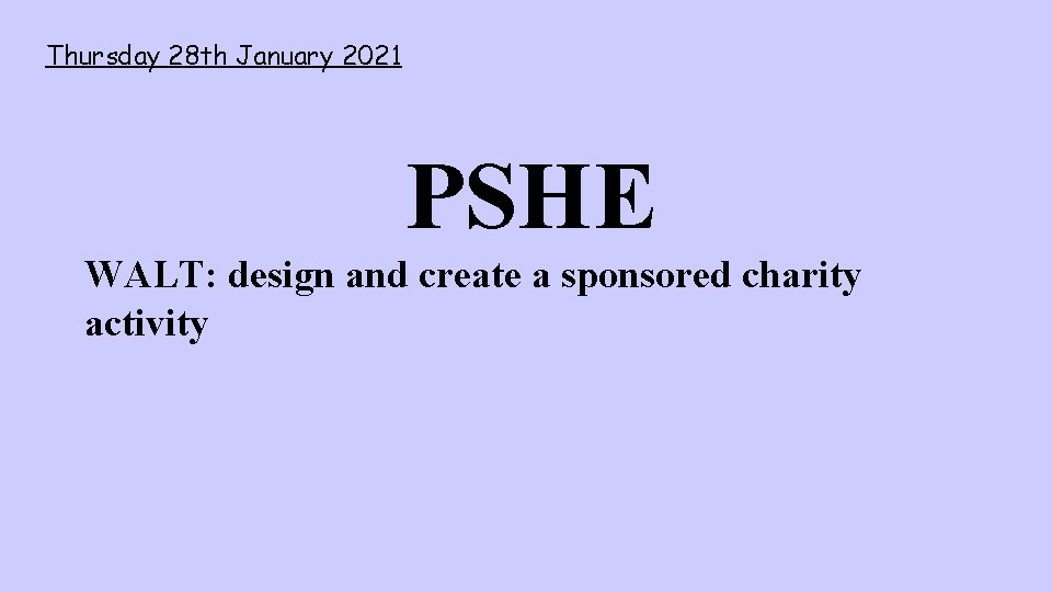 Thursday 28 th January 2021 PSHE WALT: design and create a sponsored charity activity