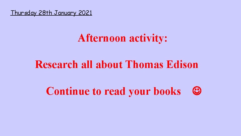 Thursday 28 th January 2021 Afternoon activity: Research all about Thomas Edison Continue to