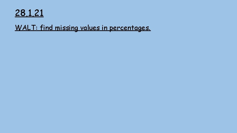 28. 1. 21 WALT: find missing values in percentages. 