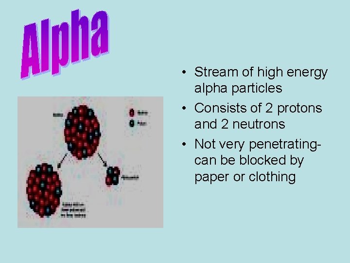  • Stream of high energy alpha particles • Consists of 2 protons and