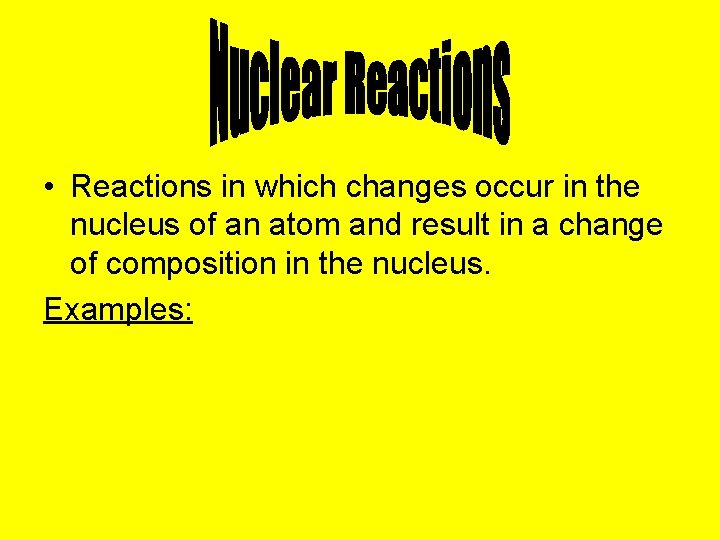  • Reactions in which changes occur in the nucleus of an atom and