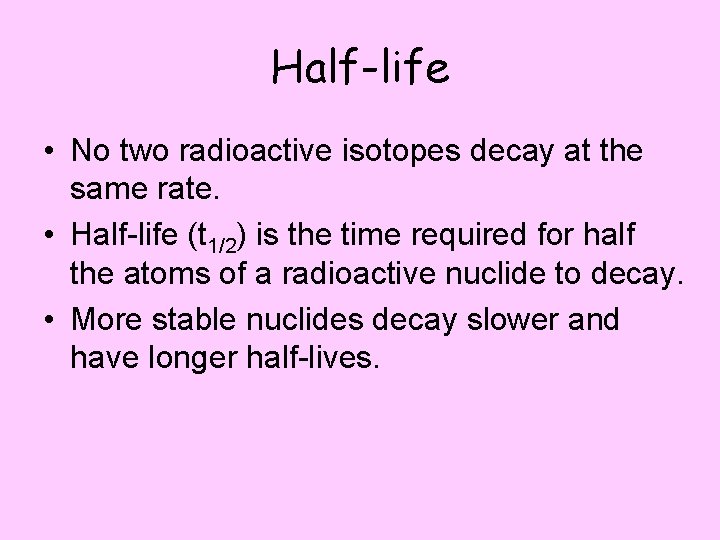 Half-life • No two radioactive isotopes decay at the same rate. • Half-life (t