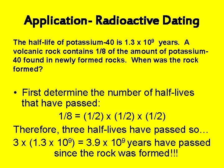 Application- Radioactive Dating The half-life of potassium-40 is 1. 3 x 109 years. A
