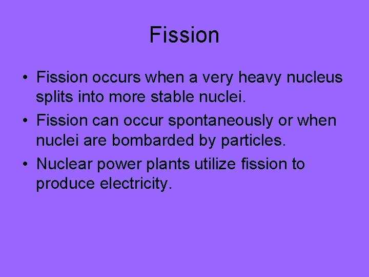 Fission • Fission occurs when a very heavy nucleus splits into more stable nuclei.