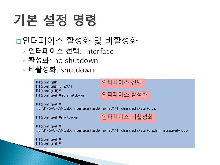 기본 설정 명령 � 인터페이스 활성화 및 비활성화 ◦ 인터페이스 선택: interface ◦ 활성화: