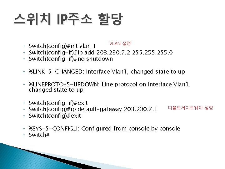 스위치 IP주소 할당 VLAN 설정 ◦ Switch(config)#int vlan 1 ◦ Switch(config-if)#ip add 203. 230.