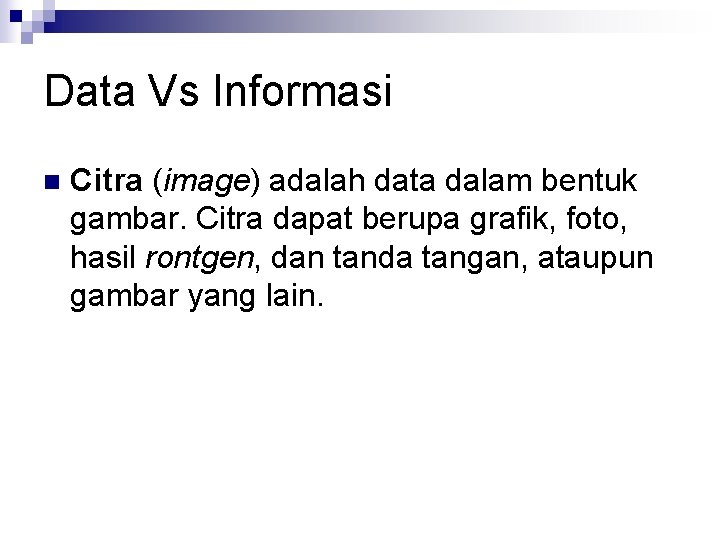 Data Vs Informasi n Citra (image) adalah data dalam bentuk gambar. Citra dapat berupa