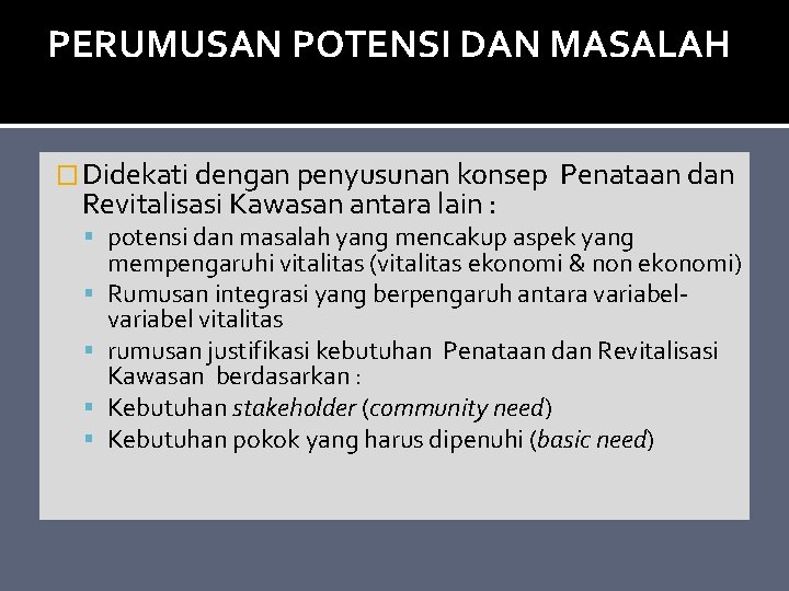PERUMUSAN POTENSI DAN MASALAH � Didekati dengan penyusunan konsep Revitalisasi Kawasan antara lain :