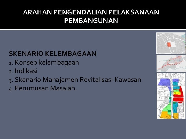 ARAHAN PENGENDALIAN PELAKSANAAN PEMBANGUNAN SKENARIO KELEMBAGAAN 1. Konsep kelembagaan 2. Indikasi 3. Skenario Manajemen
