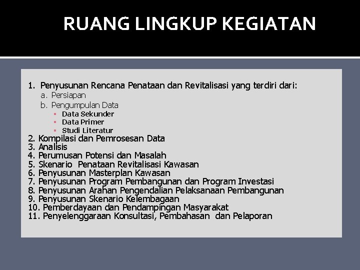 RUANG LINGKUP KEGIATAN 1. Penyusunan Rencana Penataan dan Revitalisasi yang terdiri dari: a. Persiapan