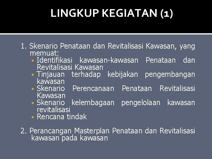 LINGKUP KEGIATAN (1) 1. Skenario Penataan dan Revitalisasi Kawasan, yang memuat: Identifikasi kawasan-kawasan Penataan