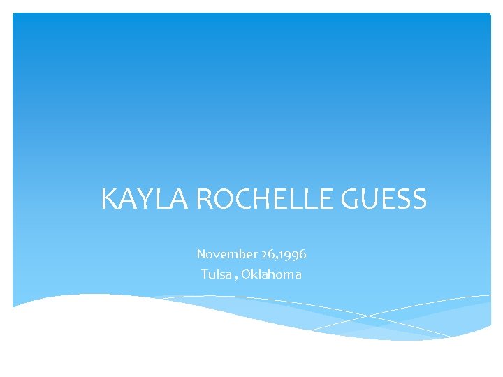 KAYLA ROCHELLE GUESS November 26, 1996 Tulsa , Oklahoma 
