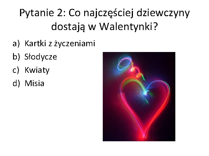 Pytanie 2: Co najczęściej dziewczyny dostają w Walentynki? a) b) c) d) Kartki z