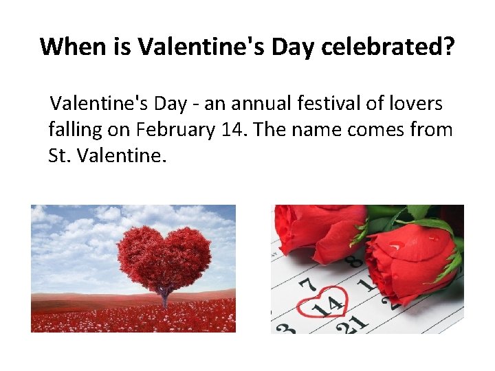 When is Valentine's Day celebrated? Valentine's Day - an annual festival of lovers falling