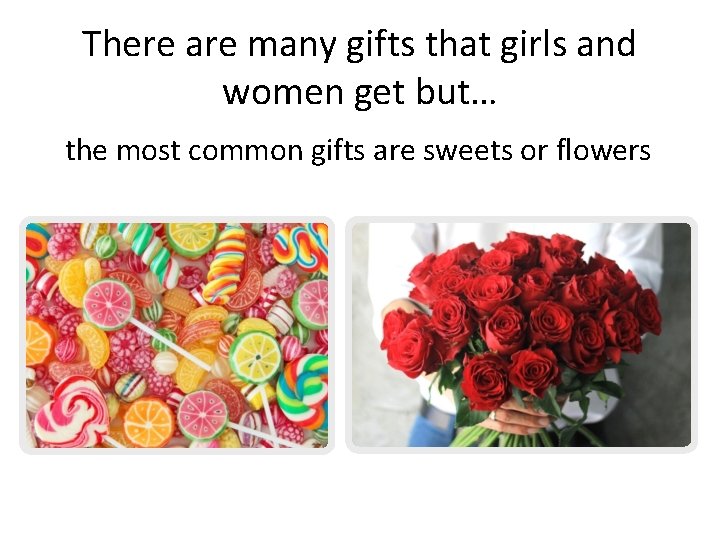 There are many gifts that girls and women get but… the most common gifts