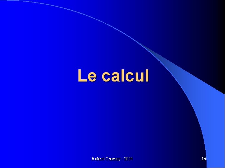 Le calcul Roland Charnay - 2004 16 