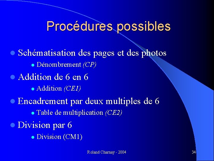 Procédures possibles l Schématisation l Dénombrement (CP) l Addition l de 6 en 6