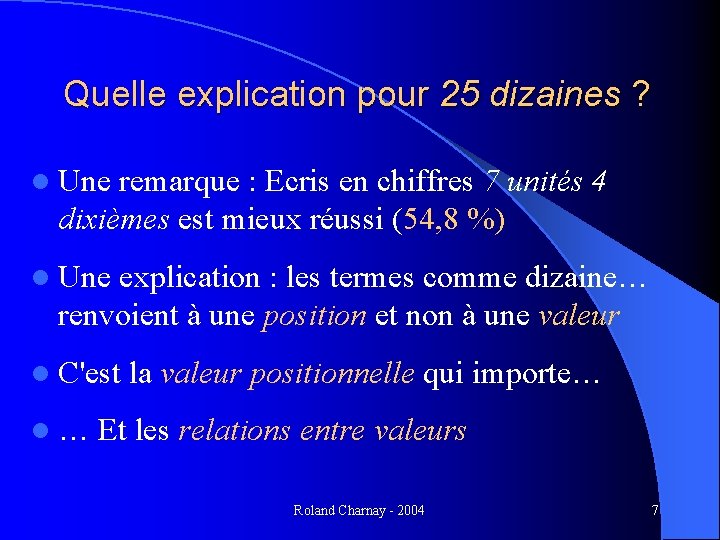 Quelle explication pour 25 dizaines ? l Une remarque : Ecris en chiffres 7