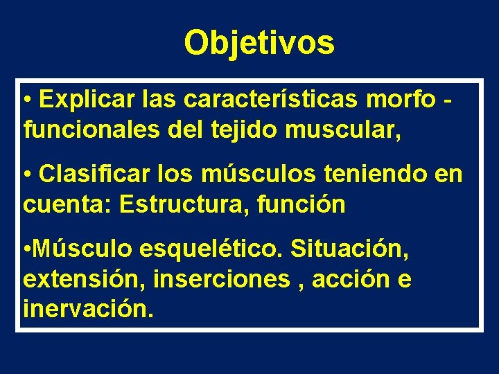 Objetivos • Explicar las características morfo funcionales del tejido muscular, • Clasificar los músculos