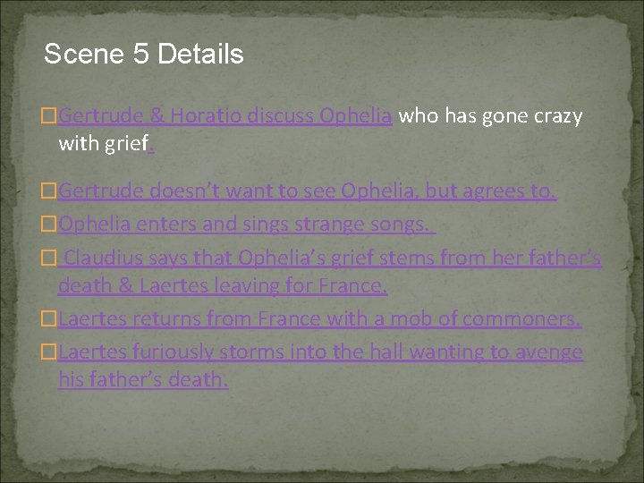 Scene 5 Details �Gertrude & Horatio discuss Ophelia who has gone crazy with grief.