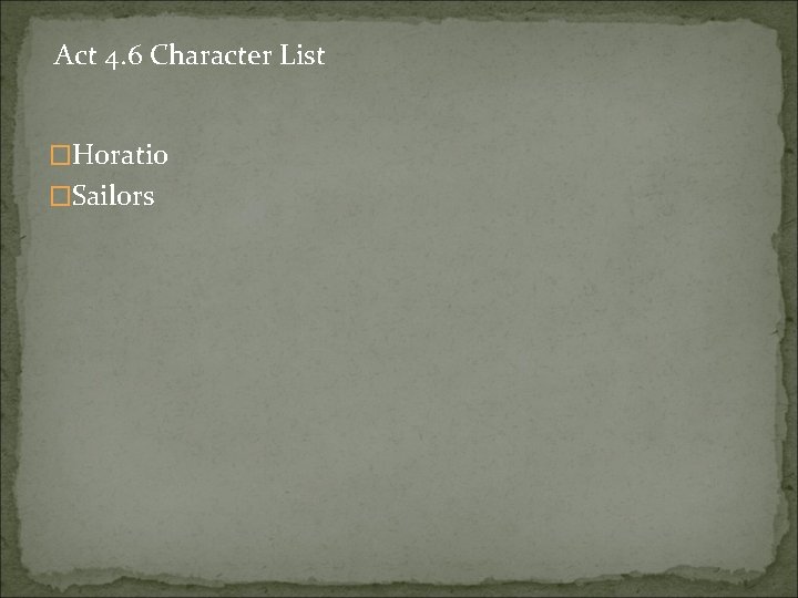 Act 4. 6 Character List �Horatio �Sailors 