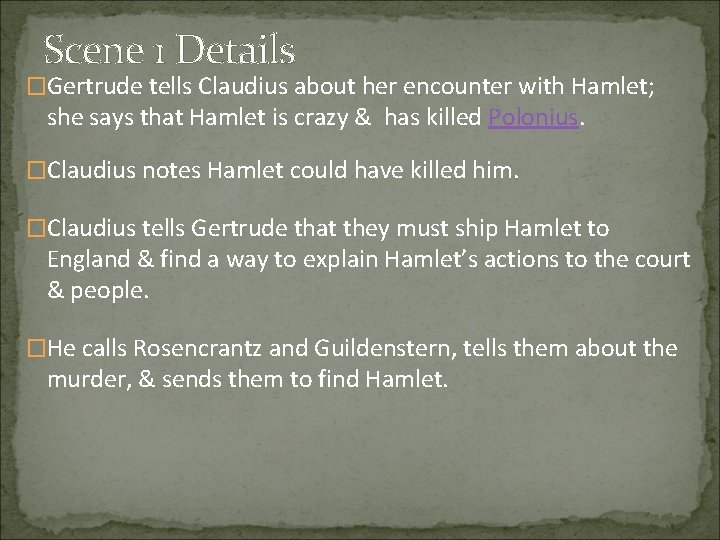 Scene 1 Details �Gertrude tells Claudius about her encounter with Hamlet; she says that