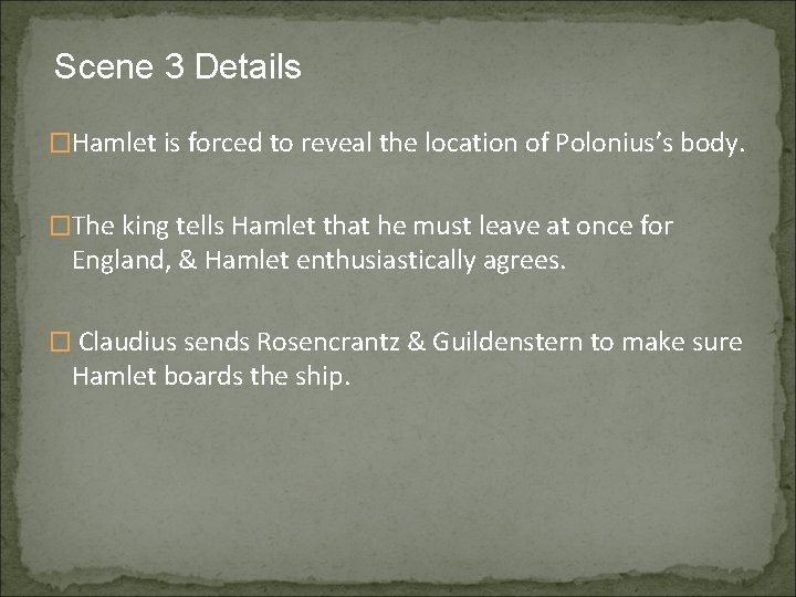 Scene 3 Details �Hamlet is forced to reveal the location of Polonius’s body. �The