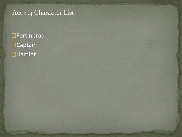 Act 4. 4 Character List �Fortinbras �Captain �Hamlet 